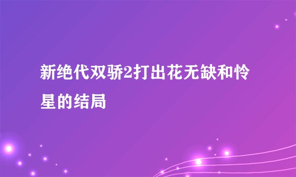 新绝代双骄2打出花无缺和怜星的结局