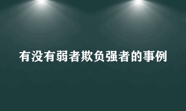 有没有弱者欺负强者的事例