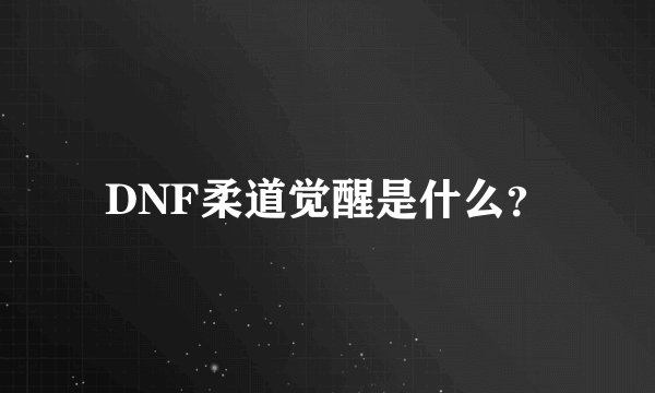 DNF柔道觉醒是什么？