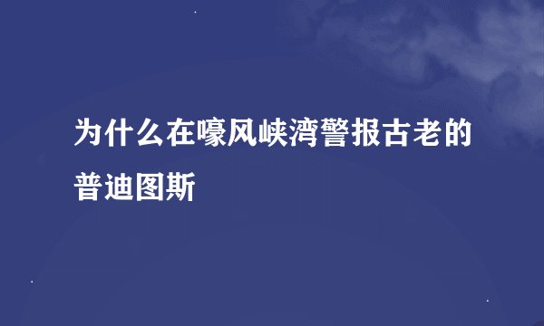 为什么在嚎风峡湾警报古老的普迪图斯