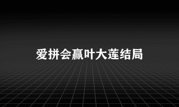 爱拼会赢叶大莲结局