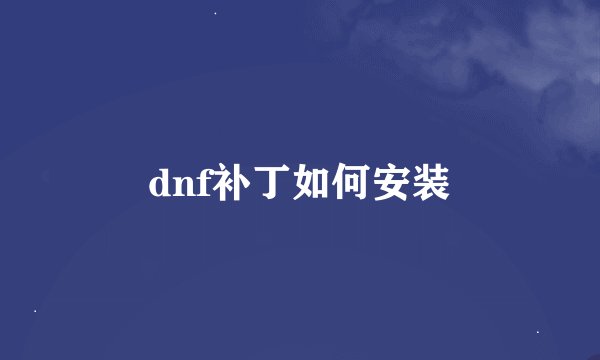 dnf补丁如何安装