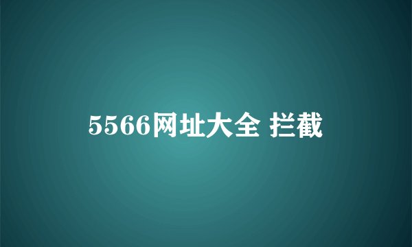 5566网址大全 拦截