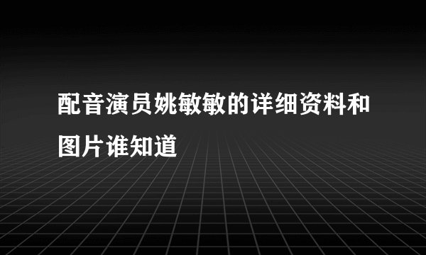 配音演员姚敏敏的详细资料和图片谁知道