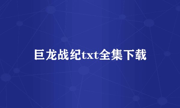 巨龙战纪txt全集下载