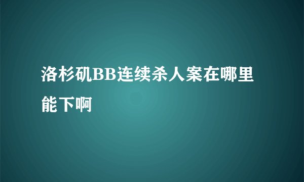 洛杉矶BB连续杀人案在哪里能下啊