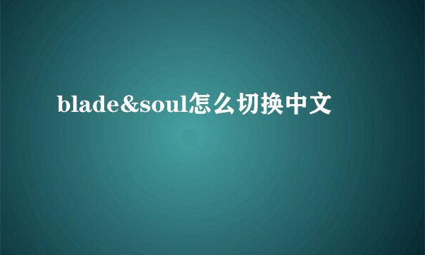 blade&soul怎么切换中文