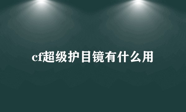 cf超级护目镜有什么用