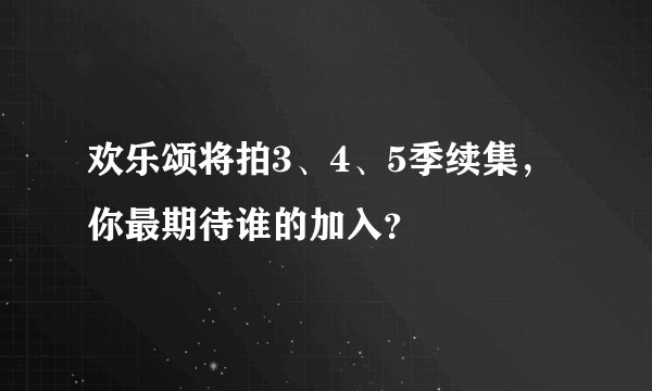 欢乐颂将拍3、4、5季续集，你最期待谁的加入？