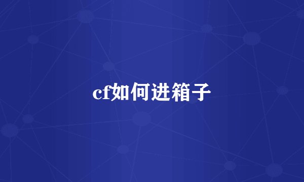 cf如何进箱子