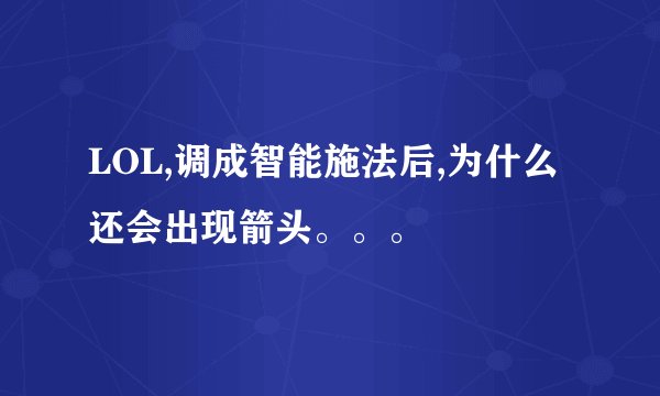 LOL,调成智能施法后,为什么还会出现箭头。。。