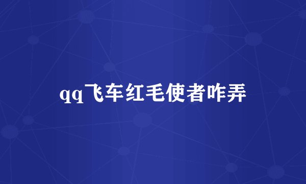 qq飞车红毛使者咋弄