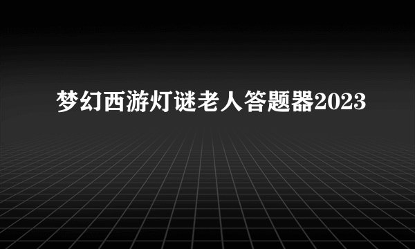 梦幻西游灯谜老人答题器2023