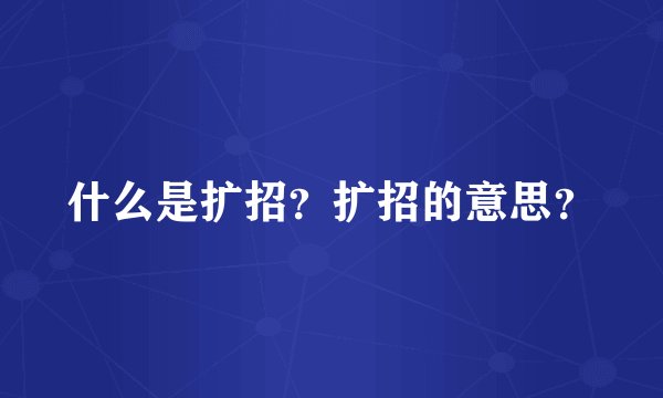 什么是扩招？扩招的意思？