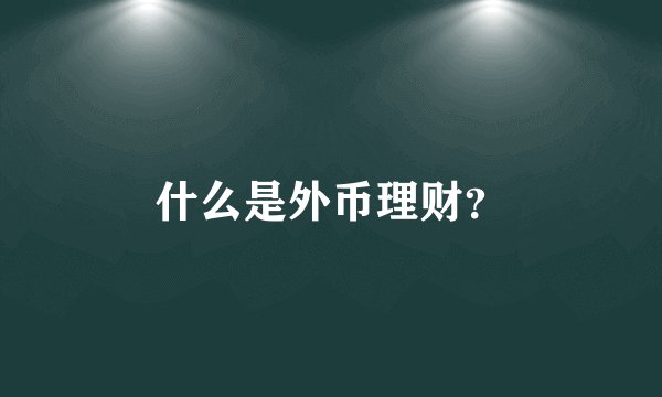 什么是外币理财？
