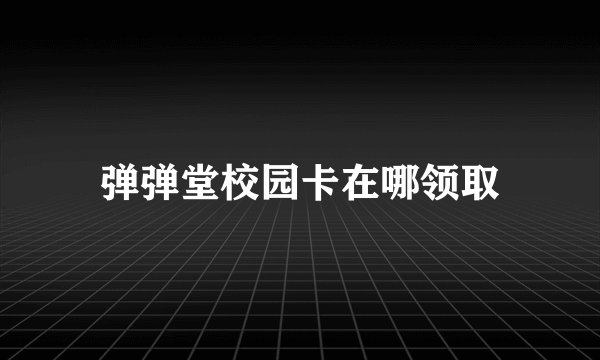 弹弹堂校园卡在哪领取