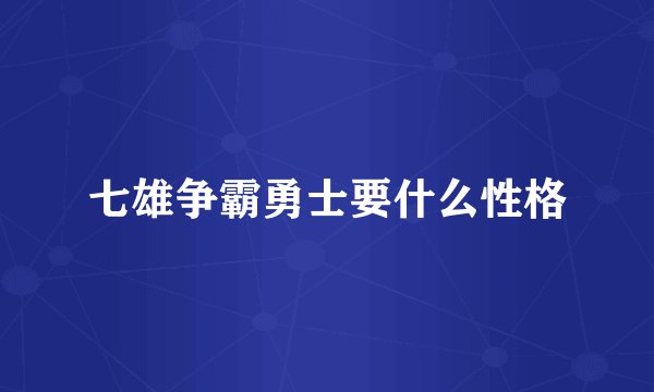 七雄争霸勇士要什么性格