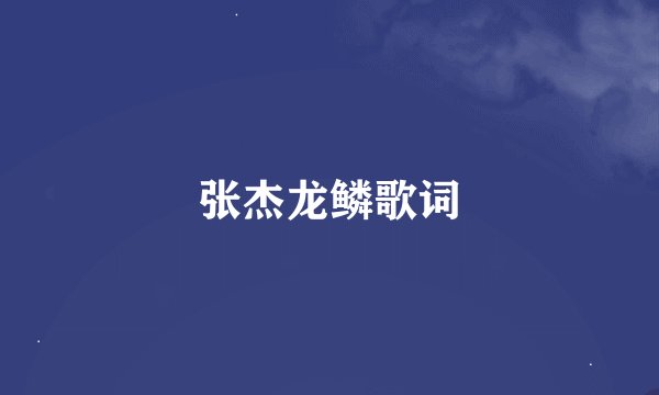 张杰龙鳞歌词