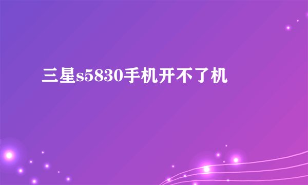 三星s5830手机开不了机