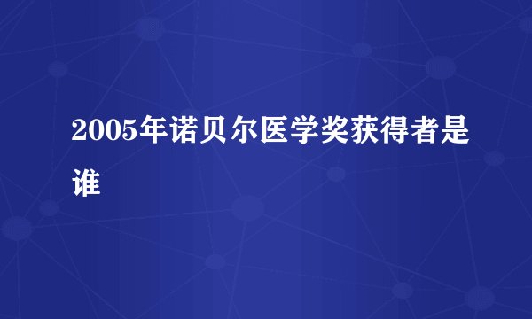 2005年诺贝尔医学奖获得者是谁