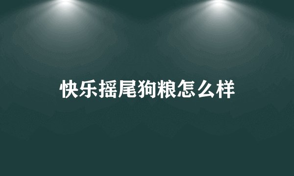 快乐摇尾狗粮怎么样