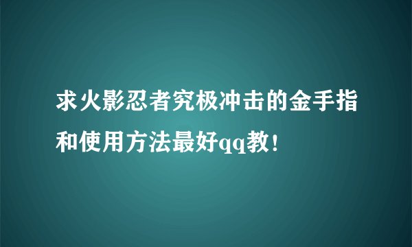 求火影忍者究极冲击的金手指和使用方法最好qq教！
