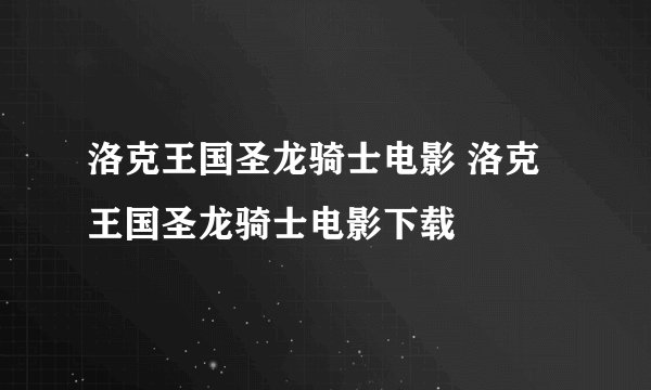 洛克王国圣龙骑士电影 洛克王国圣龙骑士电影下载