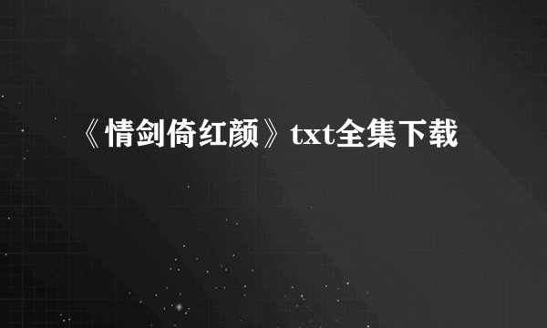 《情剑倚红颜》txt全集下载