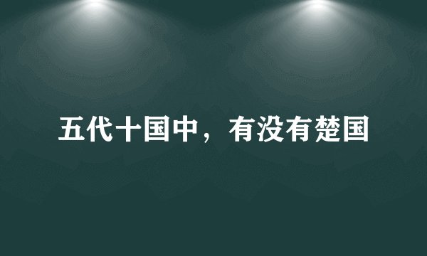 五代十国中，有没有楚国