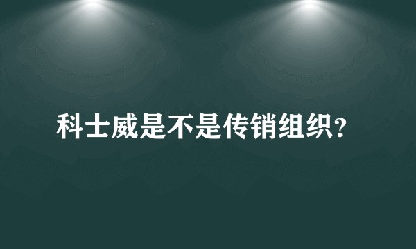 科士威是不是传销组织？