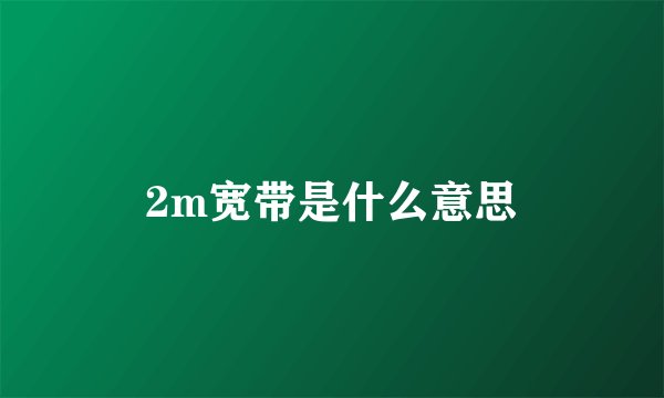 2m宽带是什么意思