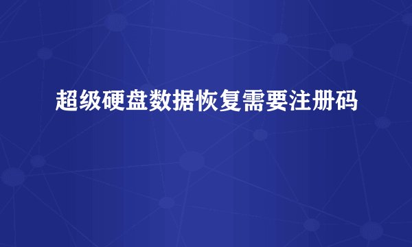 超级硬盘数据恢复需要注册码