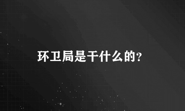 环卫局是干什么的？