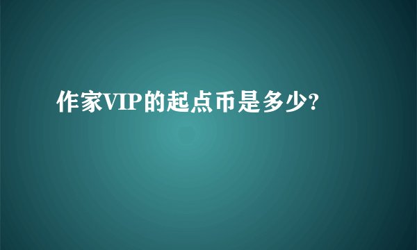 作家VIP的起点币是多少?