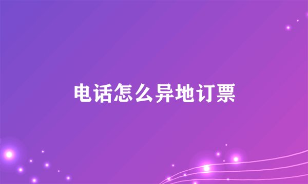 电话怎么异地订票