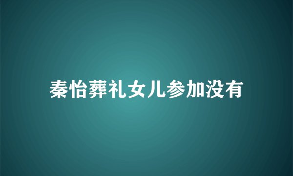 秦怡葬礼女儿参加没有