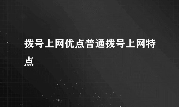 拨号上网优点普通拨号上网特点