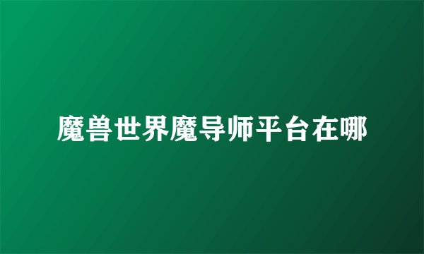 魔兽世界魔导师平台在哪