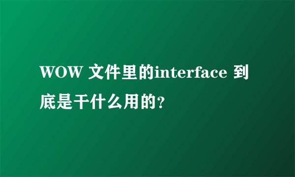 WOW 文件里的interface 到底是干什么用的？
