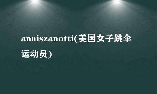 anaiszanotti(美国女子跳伞运动员)