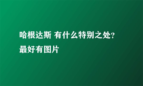 哈根达斯 有什么特别之处？最好有图片