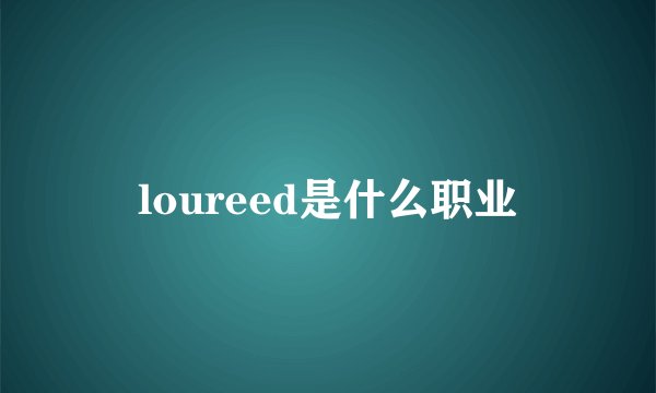 loureed是什么职业