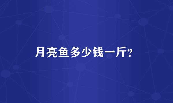 月亮鱼多少钱一斤？