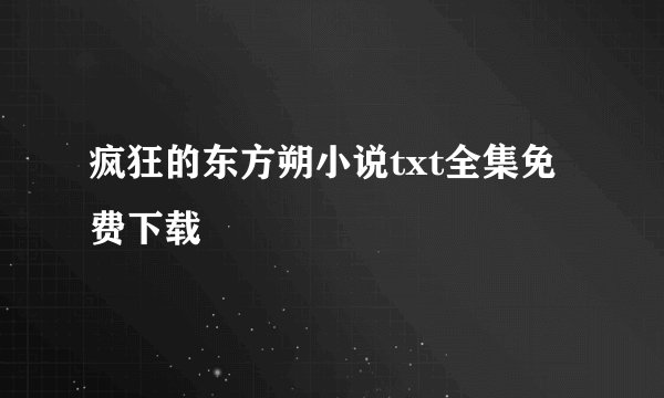 疯狂的东方朔小说txt全集免费下载