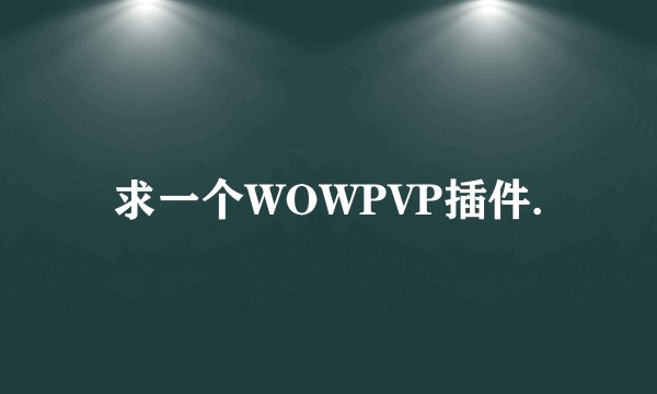 求一个WOWPVP插件.