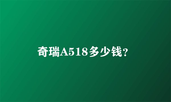 奇瑞A518多少钱？