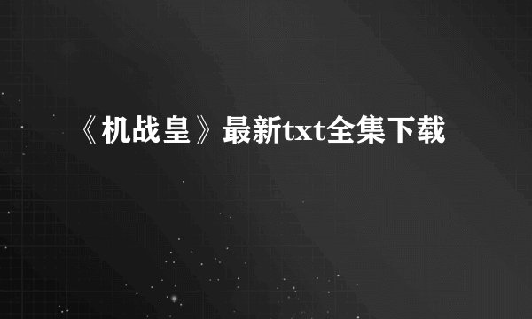 《机战皇》最新txt全集下载