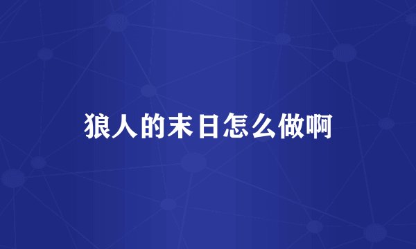 狼人的末日怎么做啊