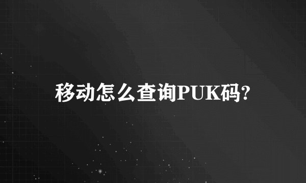 移动怎么查询PUK码?