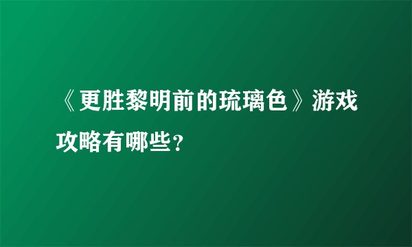 《更胜黎明前的琉璃色》游戏攻略有哪些？